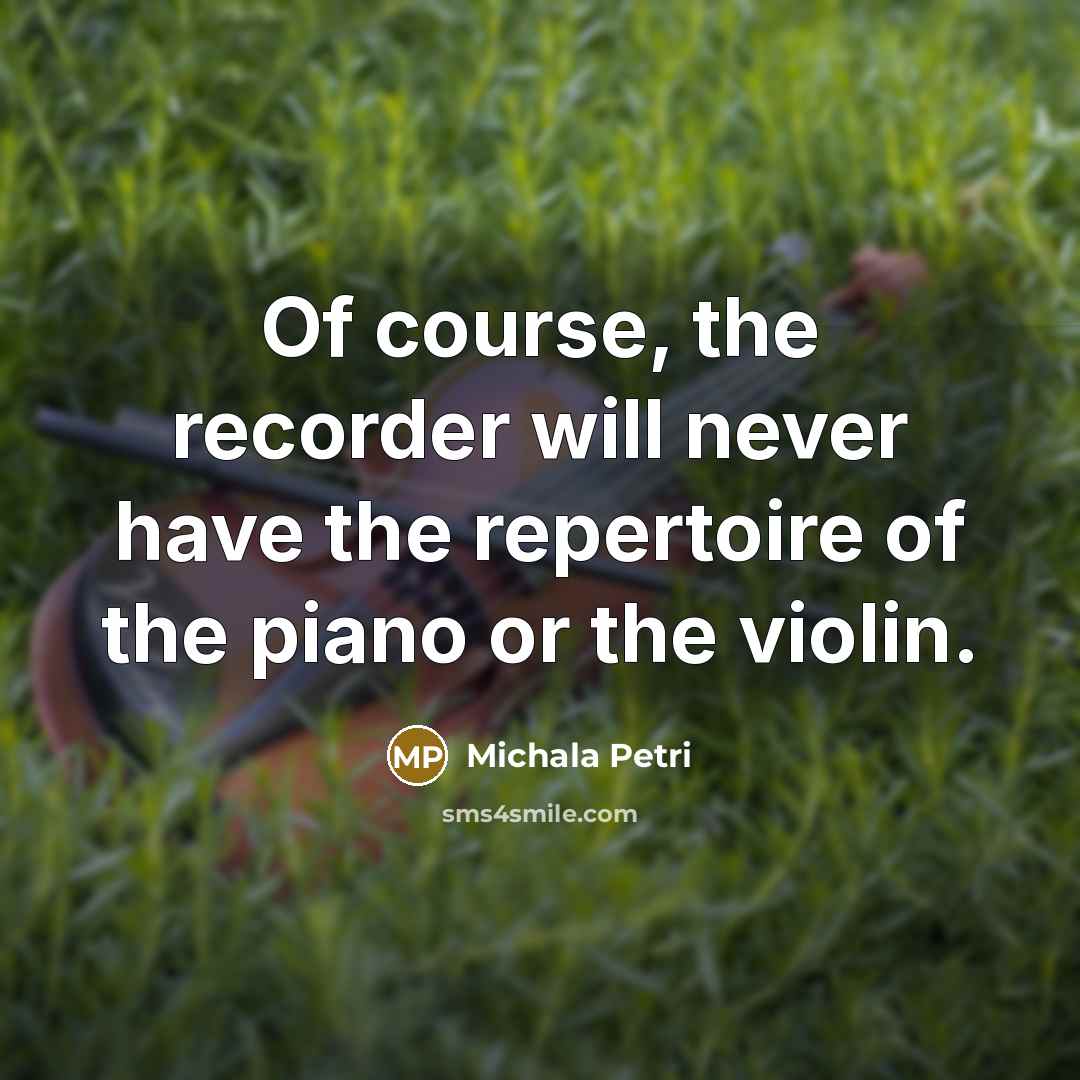 “Of course, the recorder will never have the repertoire of…” quote by Michala Petri
