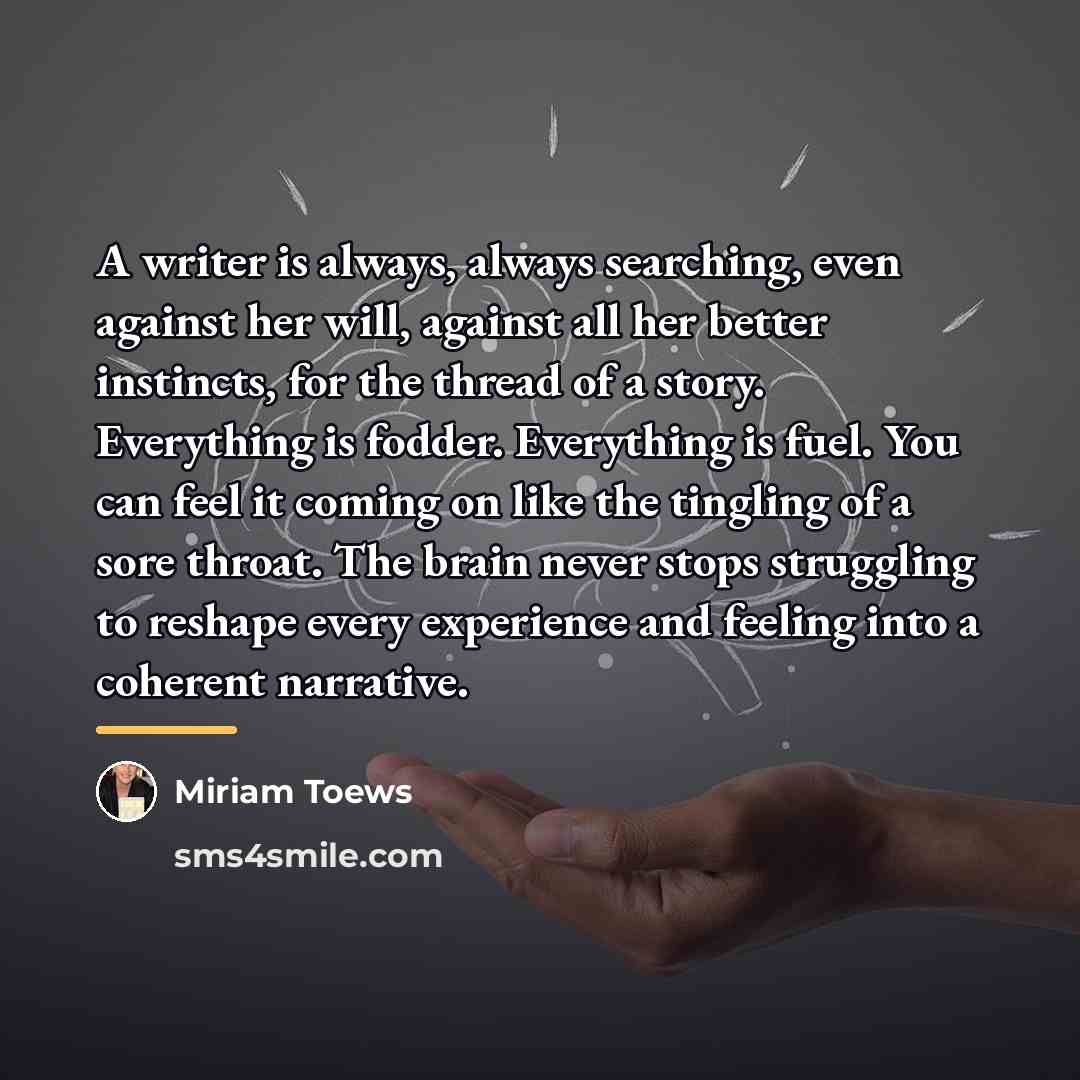 “A writer is always, always searching, even against her will,…” quote by Miriam Toews