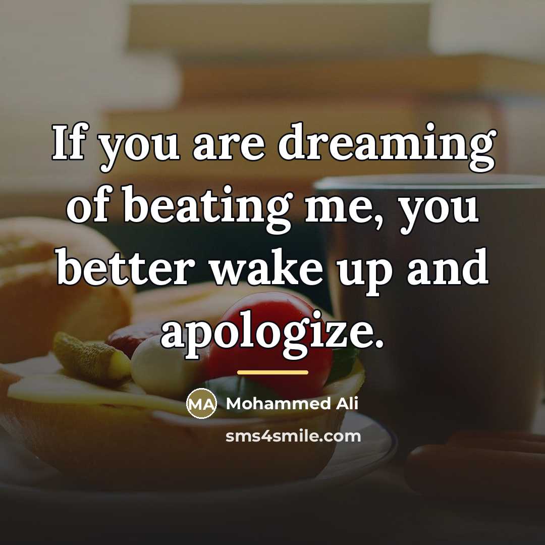 “If you are dreaming of beating me, you better wake…” quote by Mohammed Ali