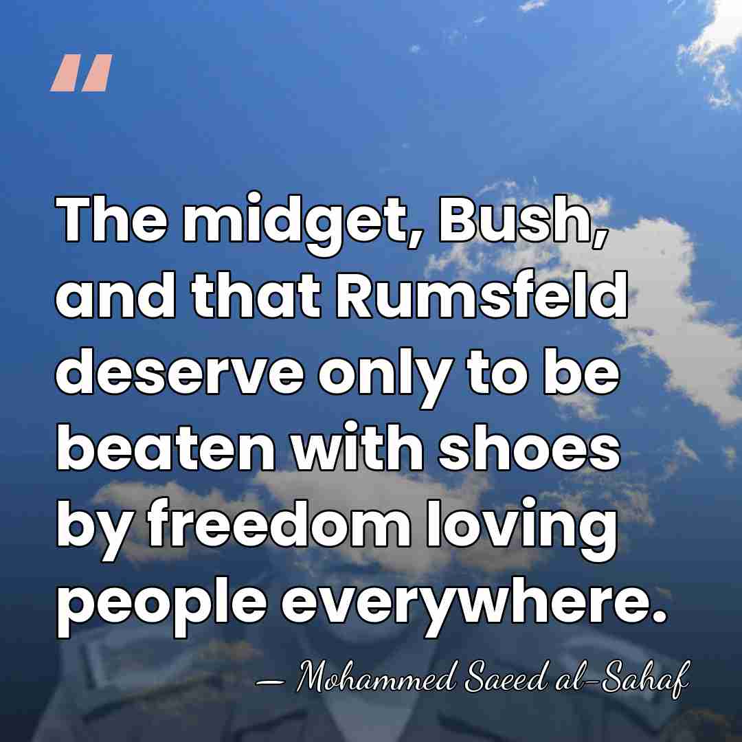 The midget, Bush, and that Rumsfeld deserve only to be beaten with&hellip; - Mohammed Saeed al-Sahaf