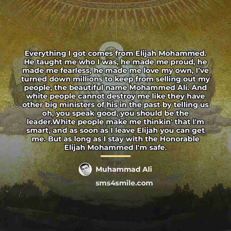 “Everything I got comes from Elijah Mohammed. He taught me…” quote by Muhammad Ali