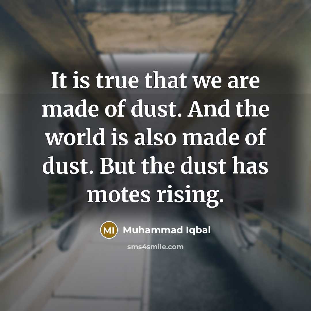 “It is true that we are made of dust. And…” quote by Muhammad Iqbal
