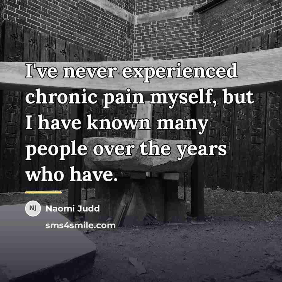 “I've never experienced chronic pain myself, but I have known…” quote by Naomi Judd