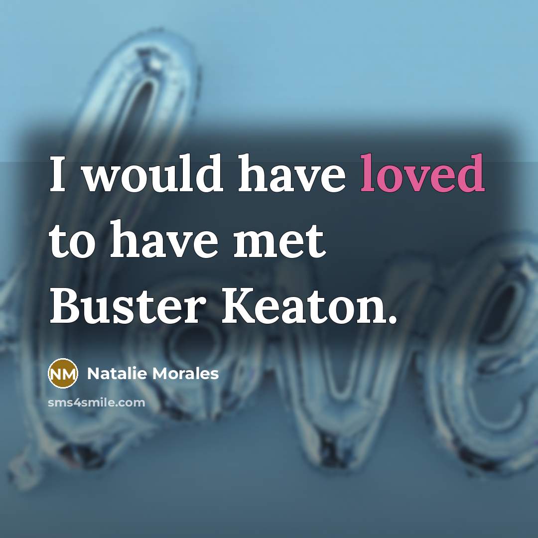 “I would have loved to have met Buster Keaton.…” quote by Natalie Morales