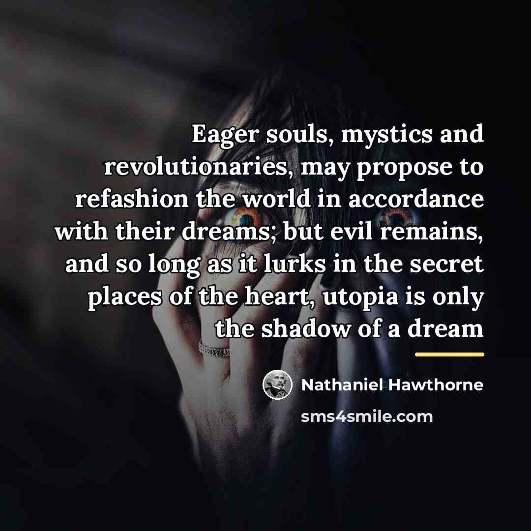 “Eager souls, mystics and revolutionaries, may propose to refashion the…” quote by Nathaniel Hawthorne