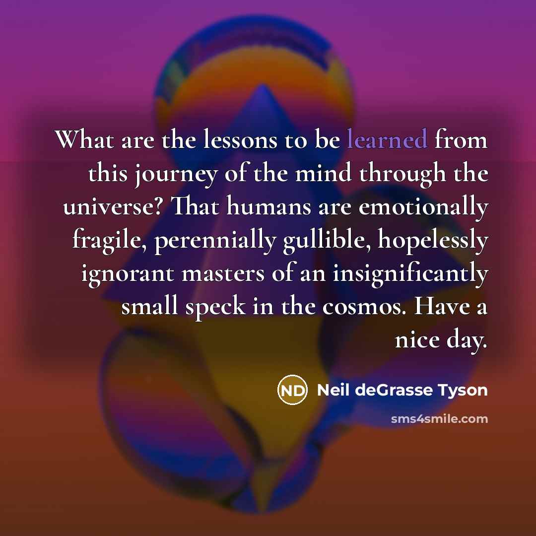 “What are the lessons to be learned from this journey…” quote by Neil deGrasse Tyson