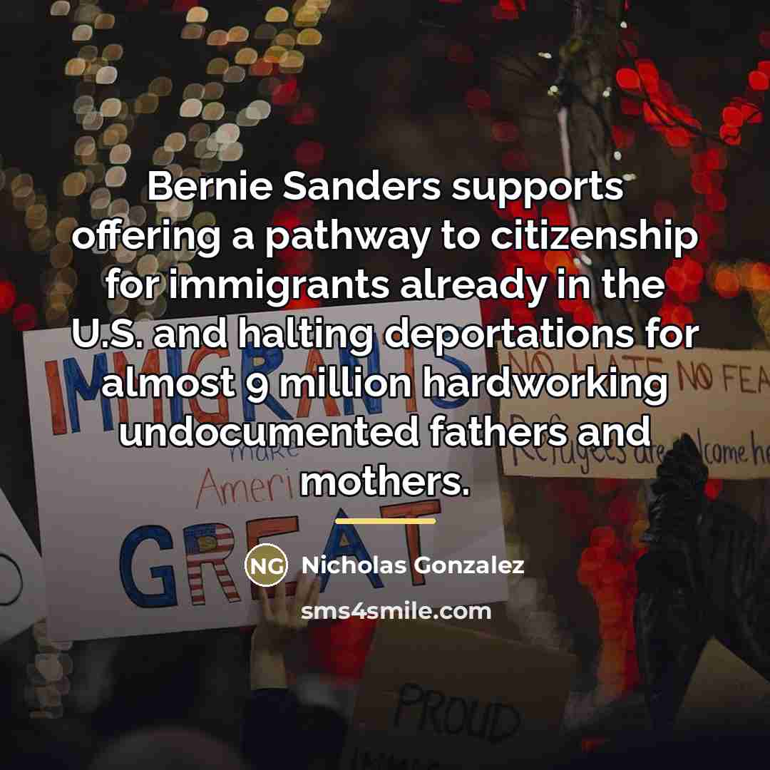 “Bernie Sanders supports offering a pathway to citizenship for immigrants…” quote by Nicholas Gonzalez