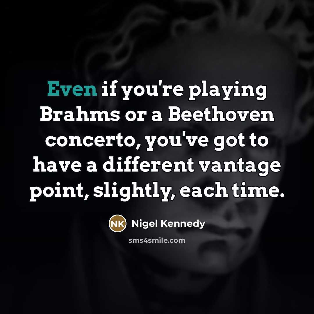 “Even if you're playing Brahms or a Beethoven concerto, you've…” quote by Nigel Kennedy