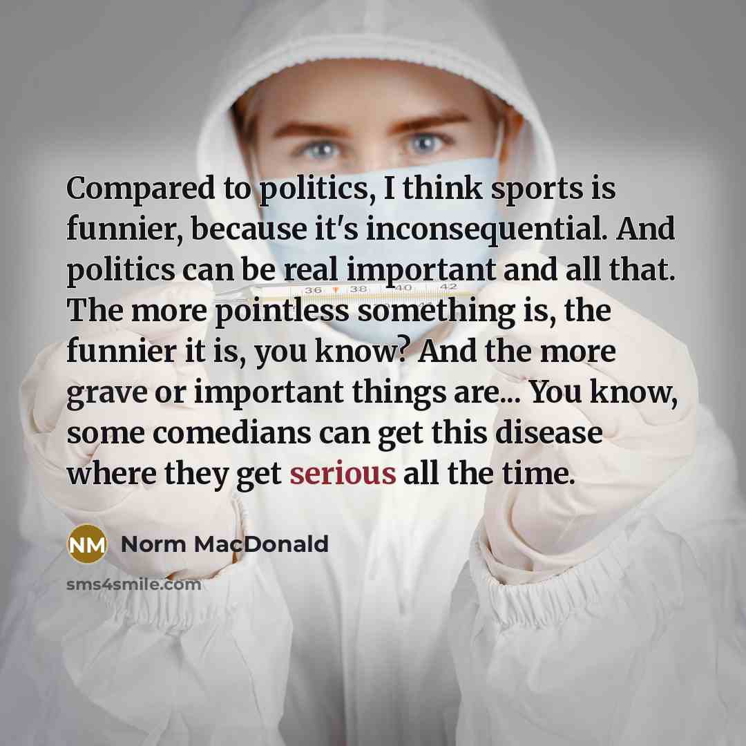 “Compared to politics, I think sports is funnier, because it's…” quote by Norm MacDonald