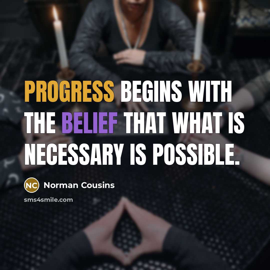 “Progress begins with the belief that what is necessary is…” quote by Norman Cousins