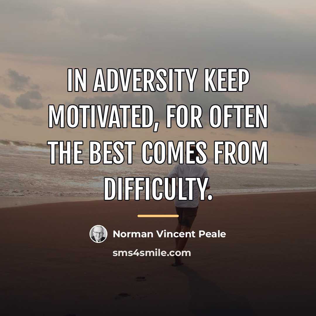 “In adversity keep motivated, for often the best comes from…” quote by Norman Vincent Peale