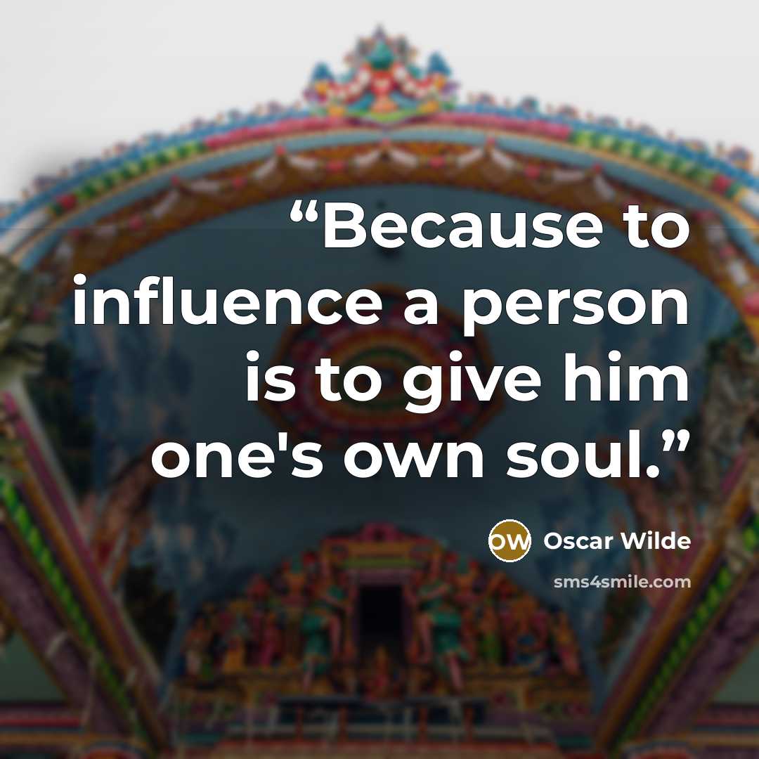 “Because to influence a person is to give him one's own soul.” quote by Oscar Wilde