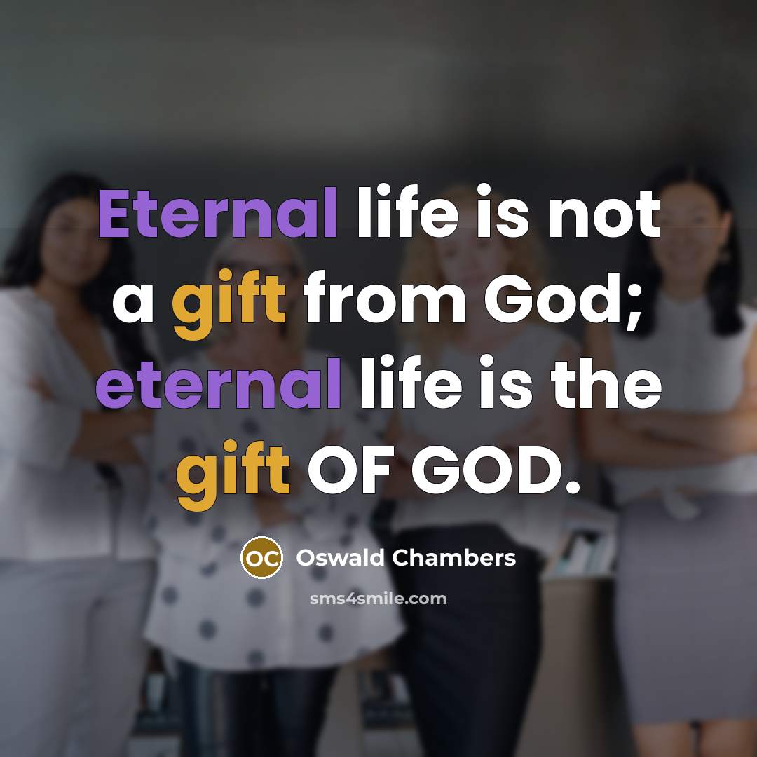 “Eternal life is not a gift from God; eternal life…” quote by Oswald Chambers