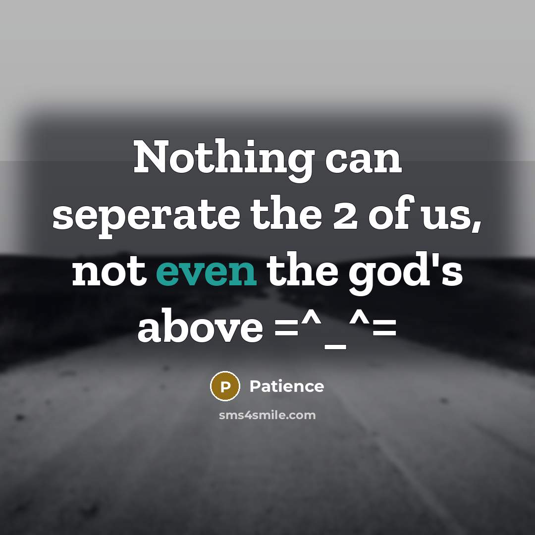“Nothing can seperate the 2 of us, not even the…” quote by Patience
