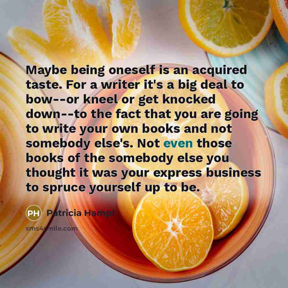“Maybe being oneself is an acquired taste. For a writer…” quote by Patricia Hampl