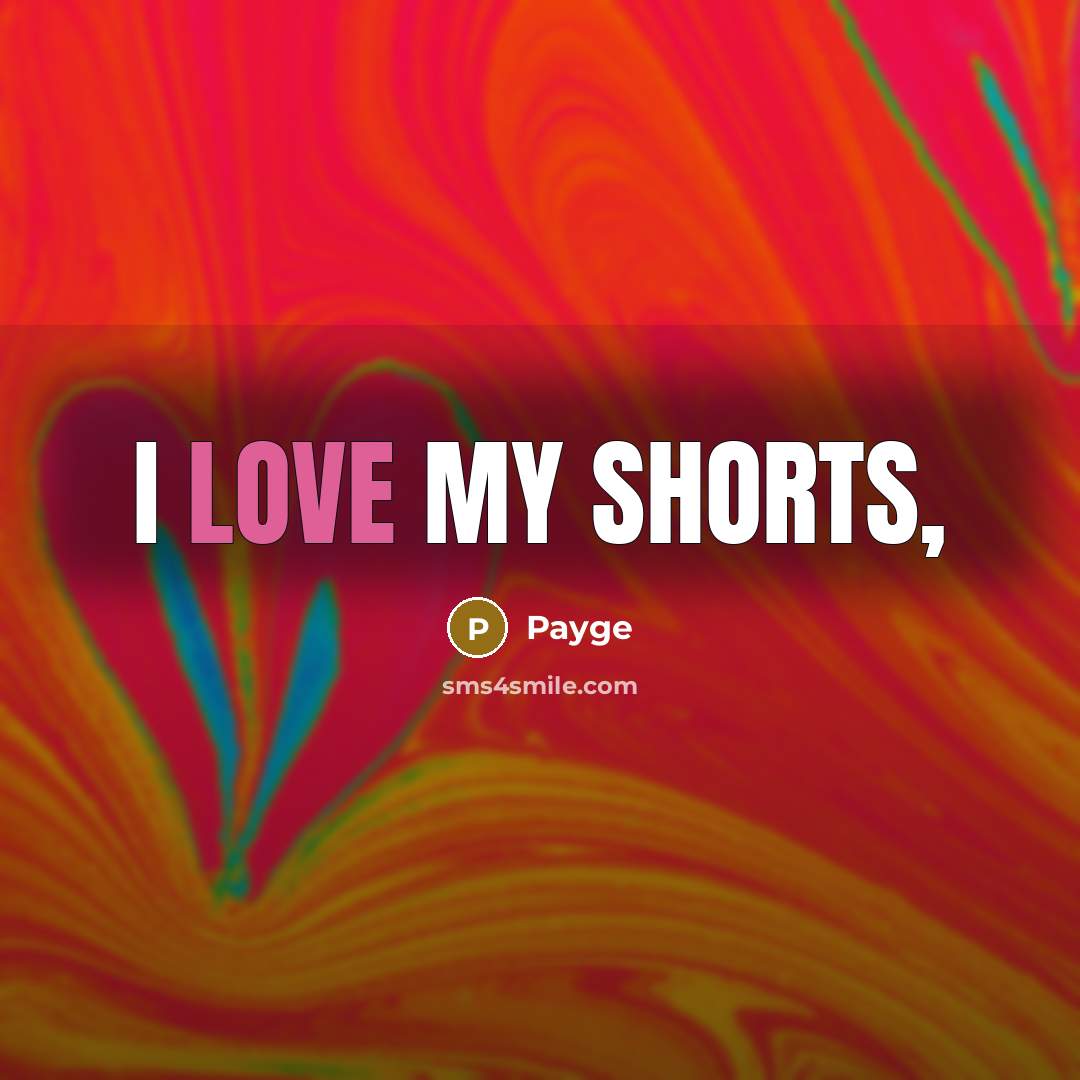 “I Love my shorts,…” quote by Payge