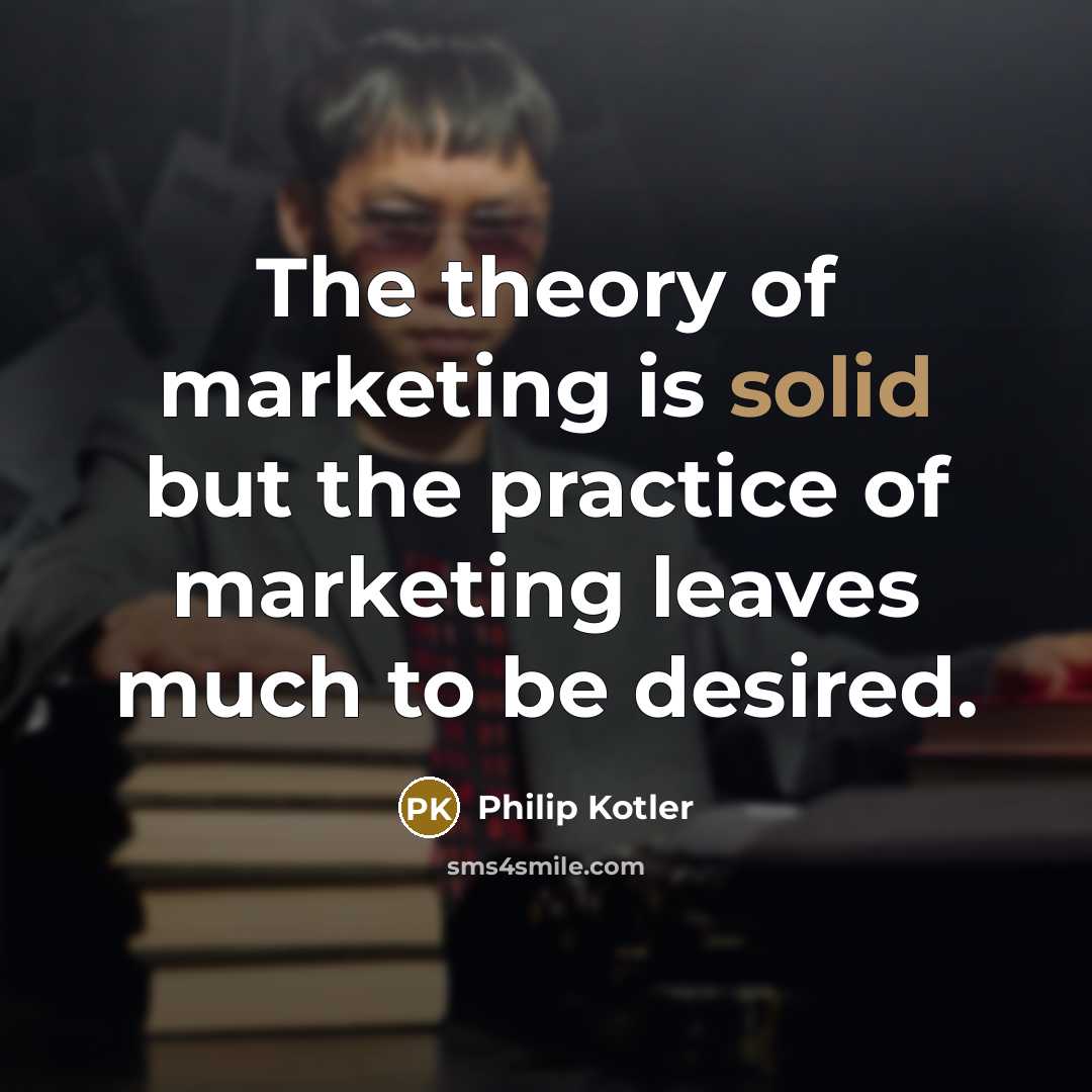 “The theory of marketing is solid but the practice of…” quote by Philip Kotler