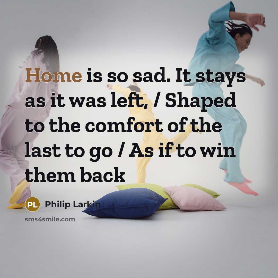 “Home is so sad. It stays as it was left,…” quote by Philip Larkin