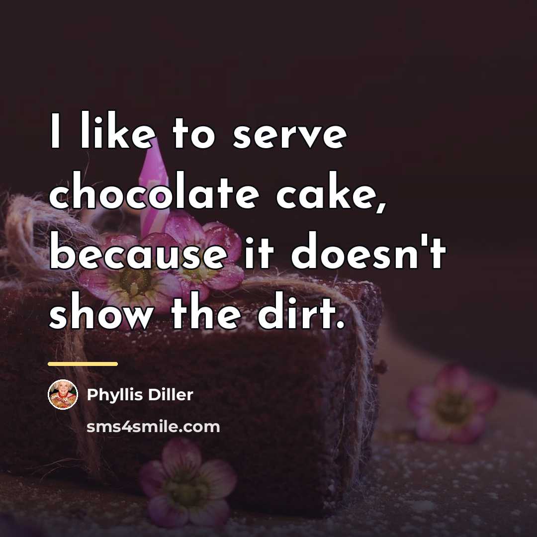 “I like to serve chocolate cake, because it doesn't show…” quote by Phyllis Diller