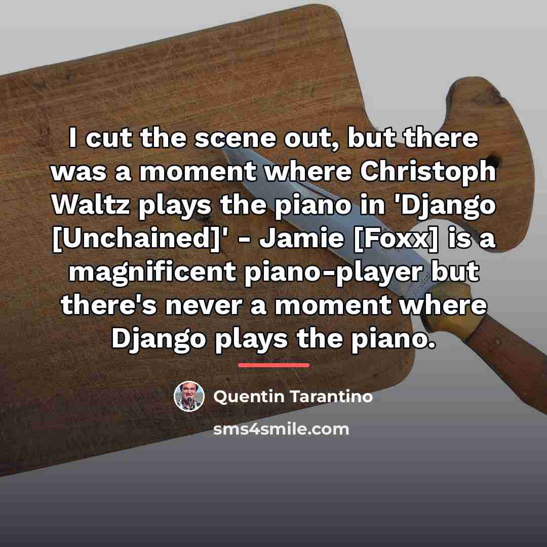 “I cut the scene out, but there was a moment…” quote by Quentin Tarantino