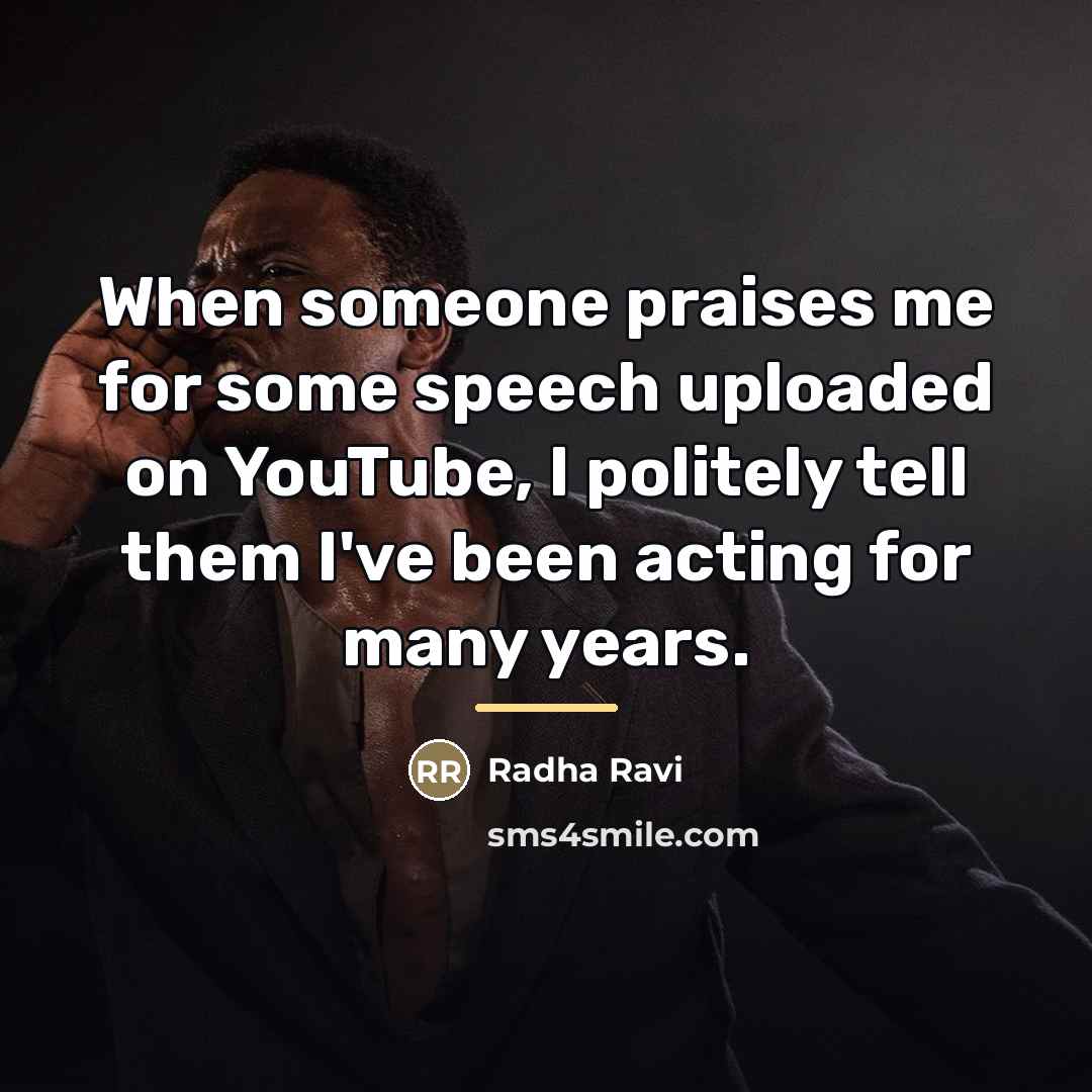 “When someone praises me for some speech uploaded on YouTube,…” quote by Radha Ravi