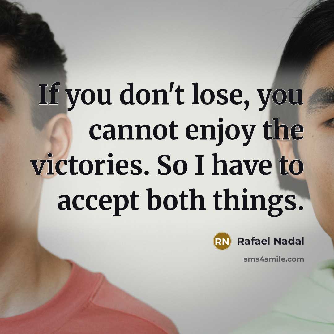 “If you don't lose, you cannot enjoy the victories. So…” quote by Rafael Nadal