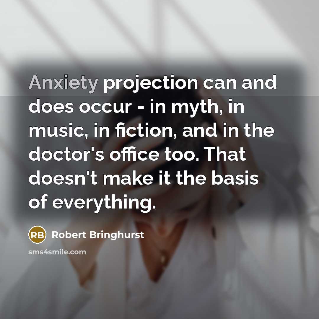 “Anxiety projection can and does occur - in myth, in…” quote by Robert Bringhurst