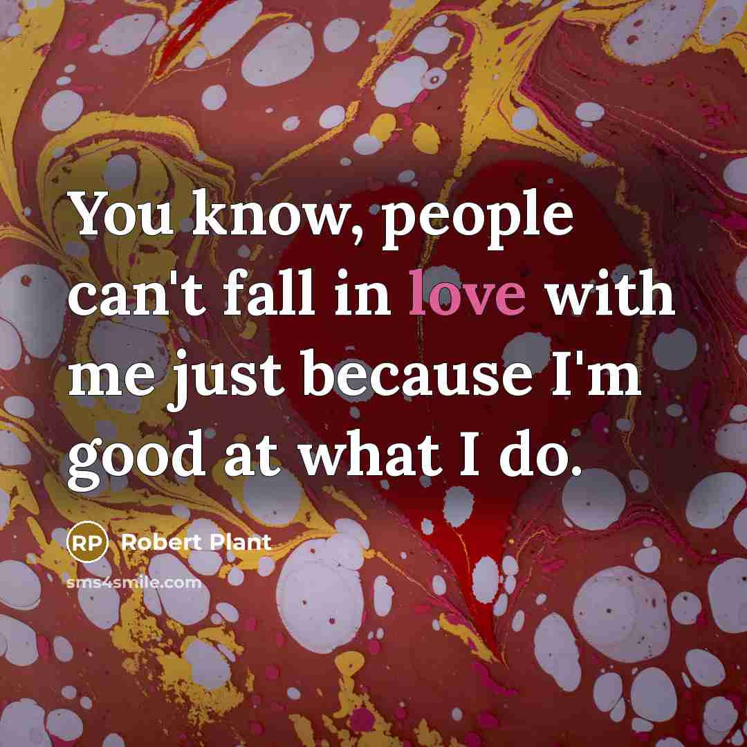 “You know, people can't fall in love with me just…” quote by Robert Plant