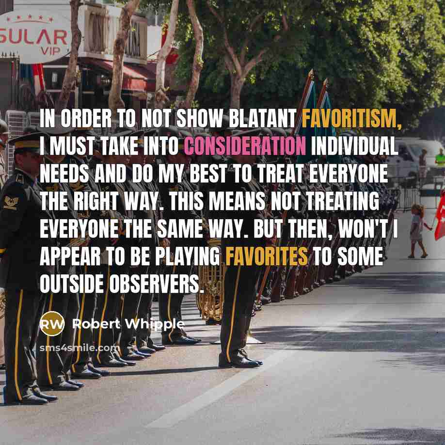 “In order to not show blatant favoritism, I must take…” quote by Robert Whipple