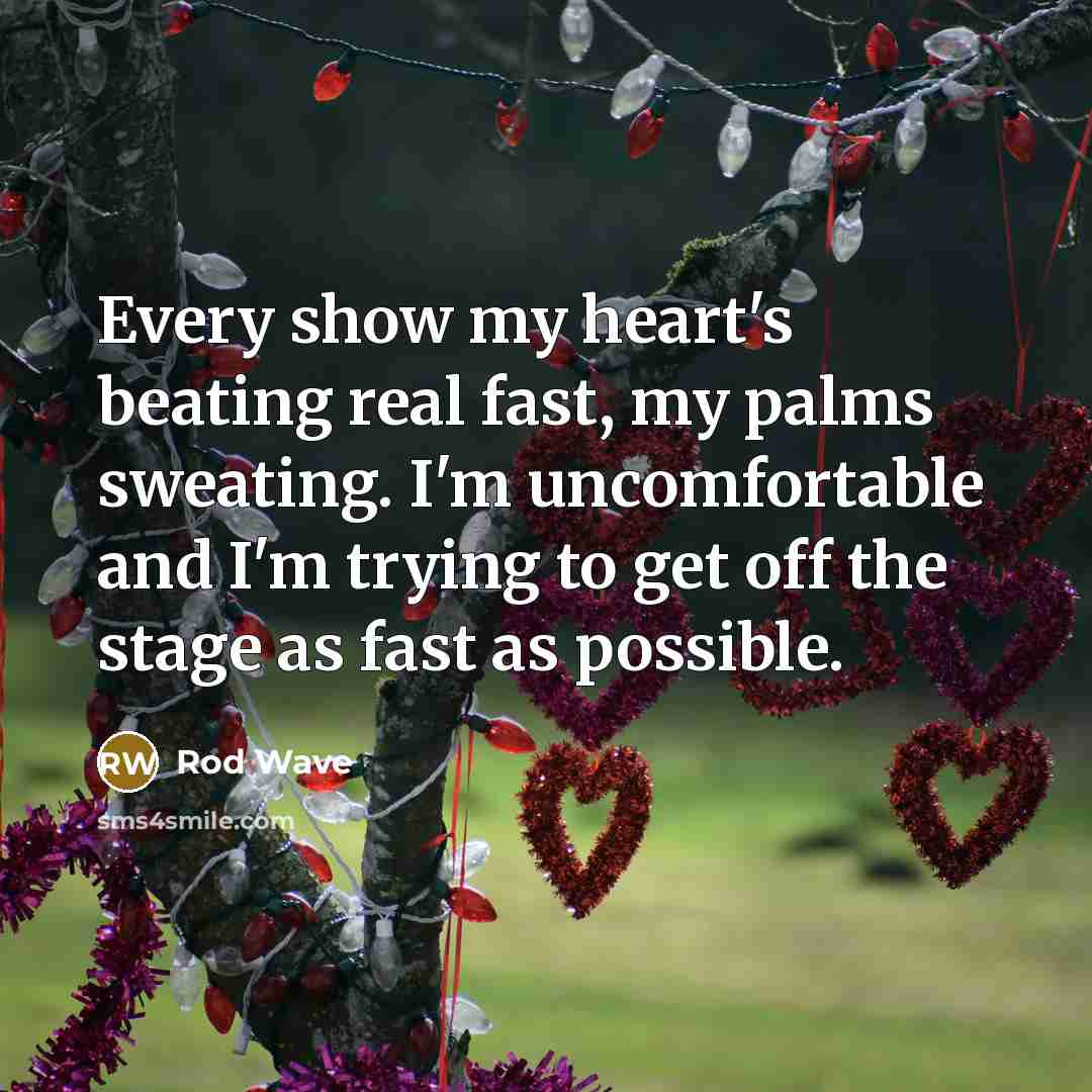 “Every show my heart's beating real fast, my palms sweating.…” quote by Rod Wave