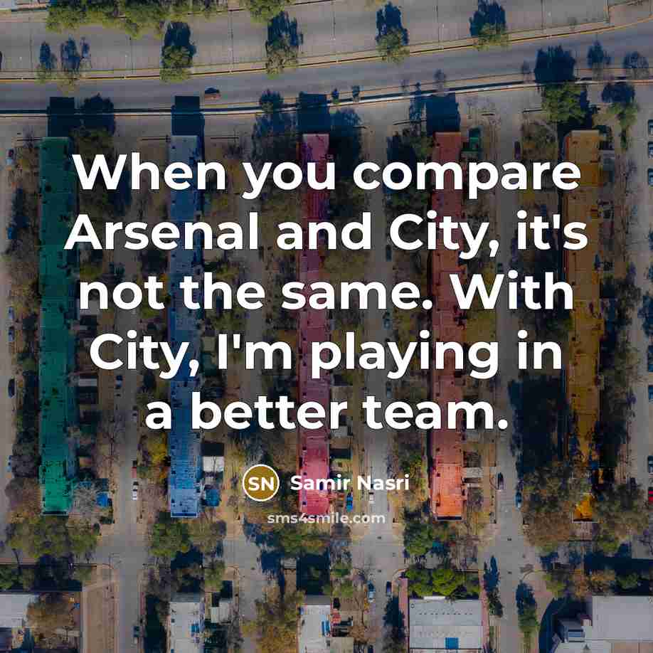 “When you compare Arsenal and City, it's not the same.…” quote by Samir Nasri