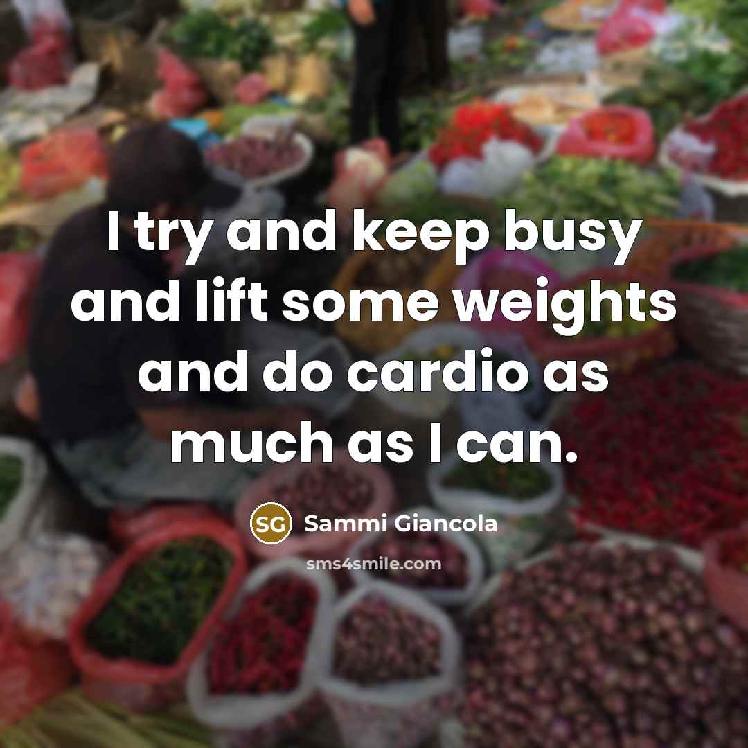 “I try and keep busy and lift some weights and…” quote by Sammi Giancola