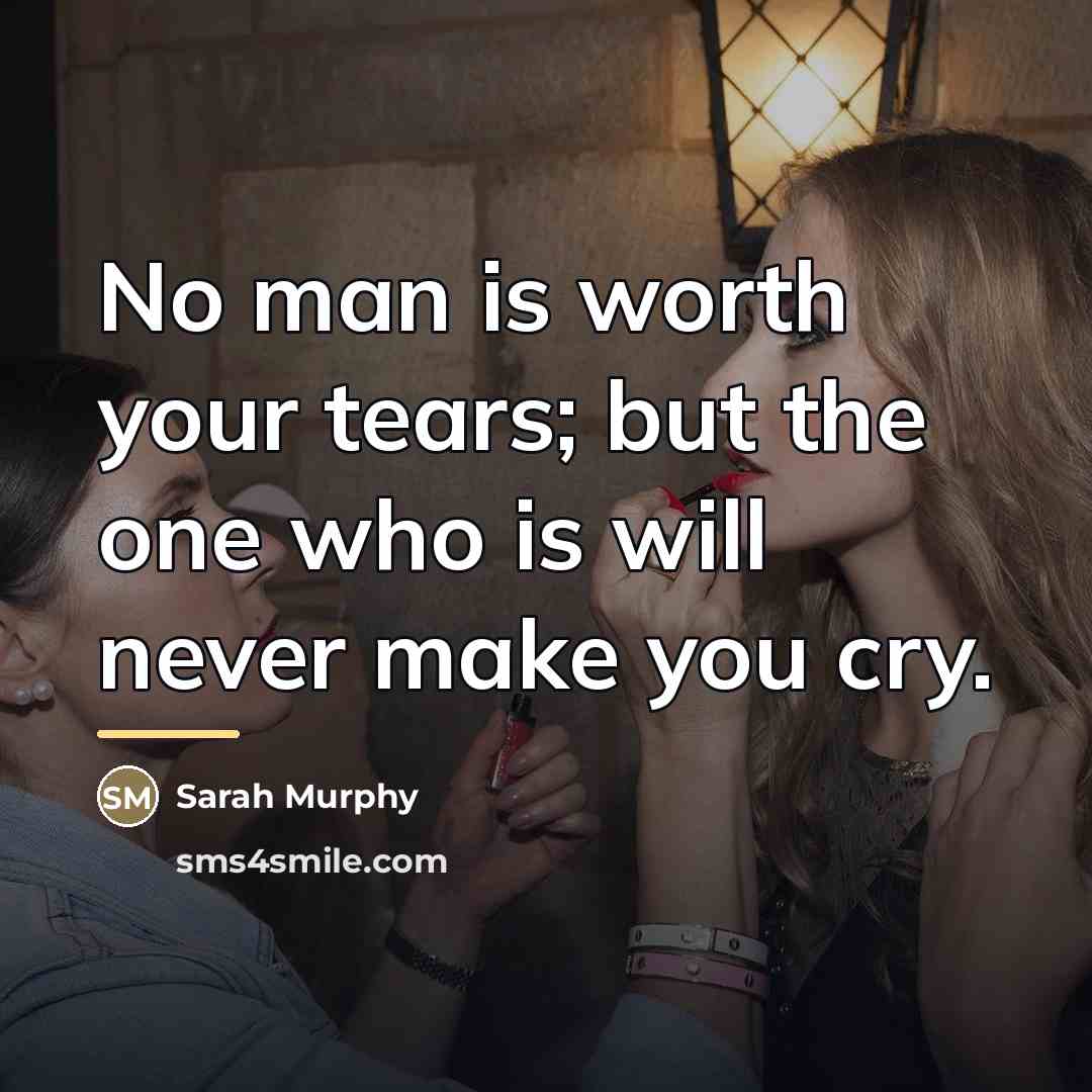 “No man is worth your tears; but the one who…” quote by Sarah Murphy