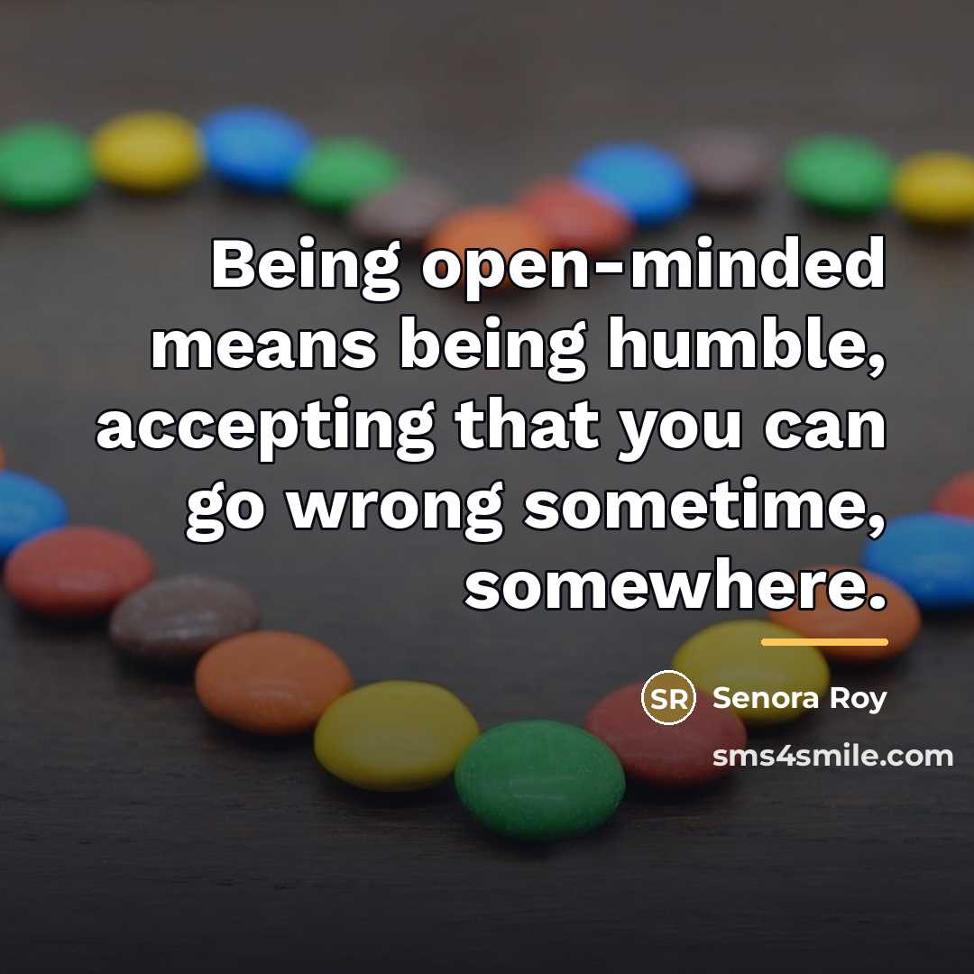 “Being open-minded means being humble, accepting that you can go…” quote by Senora Roy