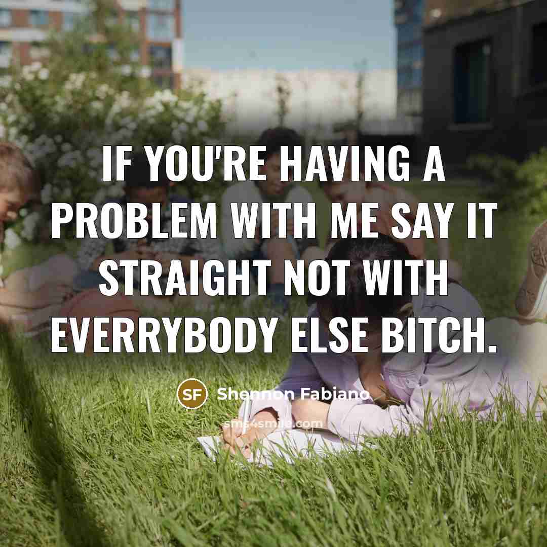 “If you're having a problem with me say it straight…” quote by Shennon Fabiano