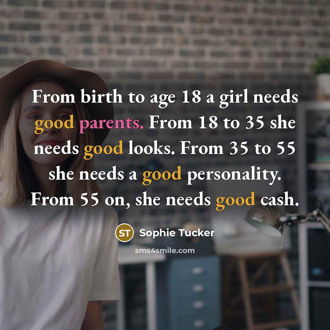 “From birth to age 18 a girl needs good parents.…” quote by Sophie Tucker