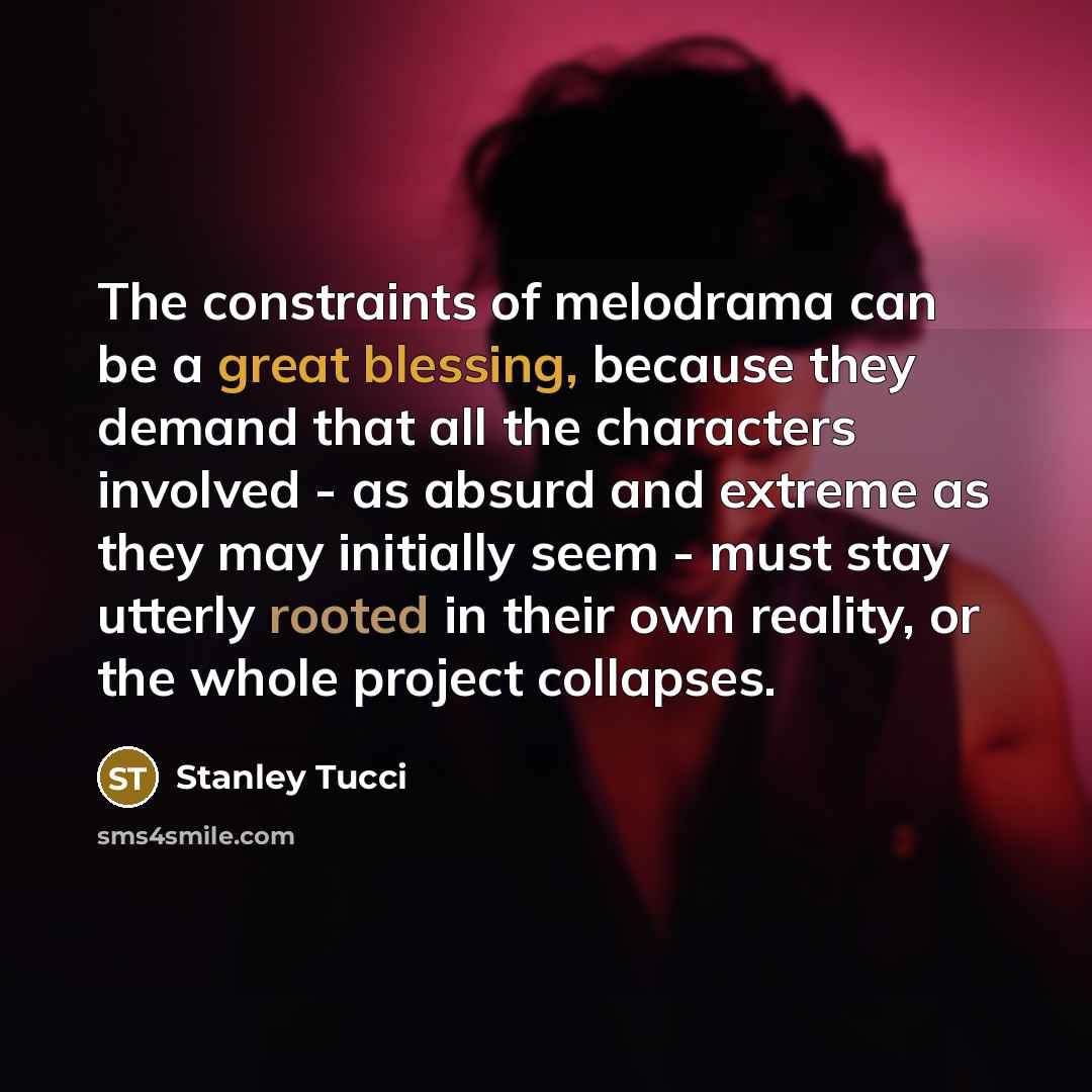 “The constraints of melodrama can be a great blessing, because…” quote by Stanley Tucci