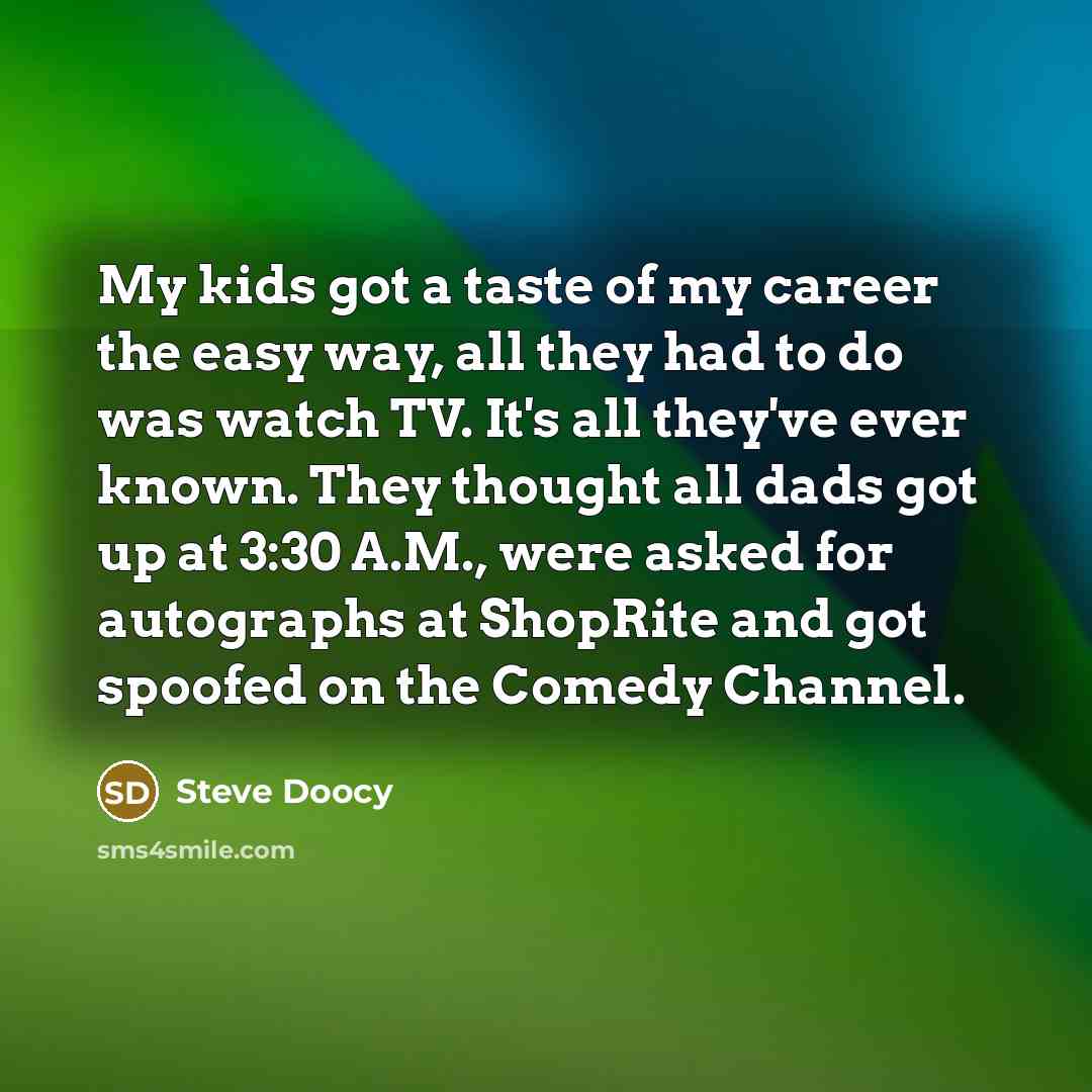 “My kids got a taste of my career the easy…” quote by Steve Doocy