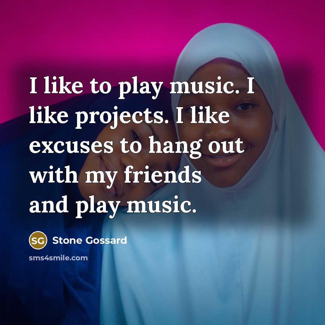 “I like to play music. I like projects. I like…” quote by Stone Gossard