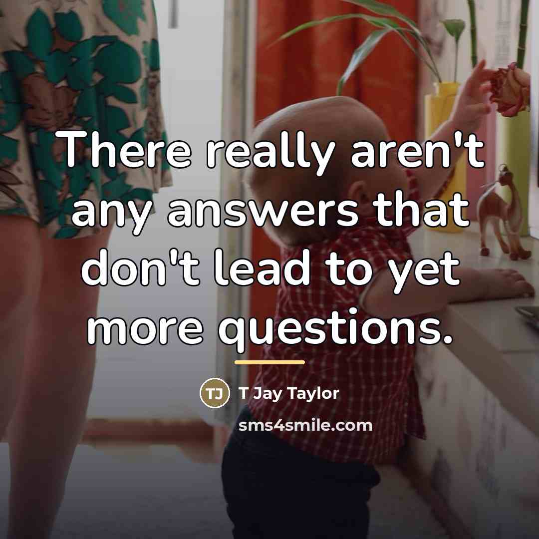 “There really aren't any answers that don't lead to yet…” quote by T Jay Taylor