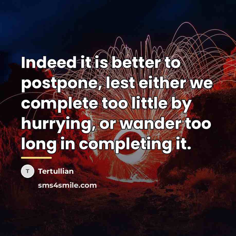 “Indeed it is better to postpone, lest either we complete…” quote by Tertullian