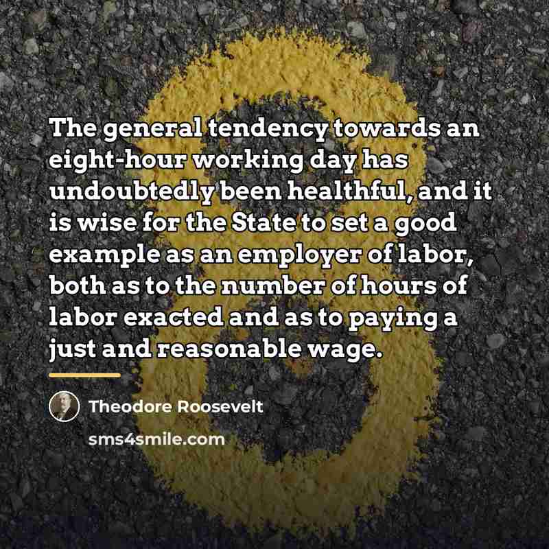 “The general tendency towards an eight-hour working day has undoubtedly…” quote by Theodore Roosevelt