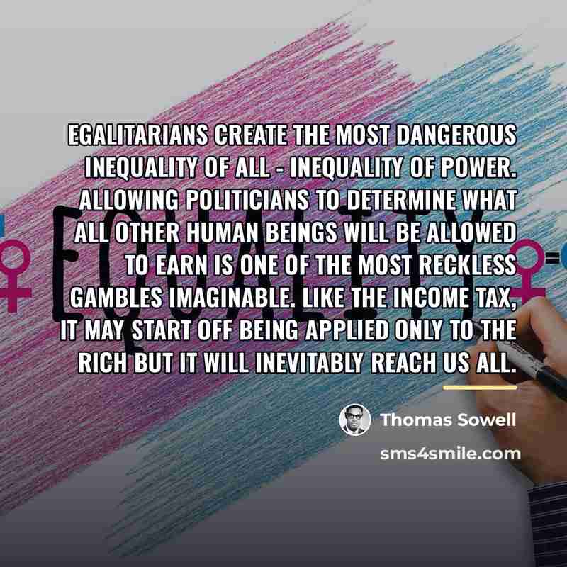 “Egalitarians create the most dangerous inequality of all - inequality…” quote by Thomas Sowell