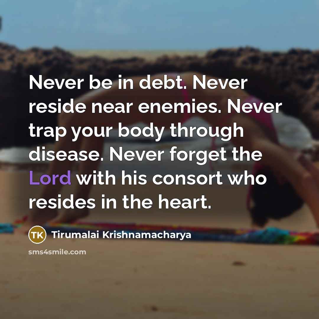 “Never be in debt. Never reside near enemies. Never trap…” quote by Tirumalai Krishnamacharya