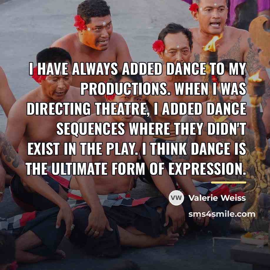“I have always added dance to my productions. When I…” quote by Valerie Weiss