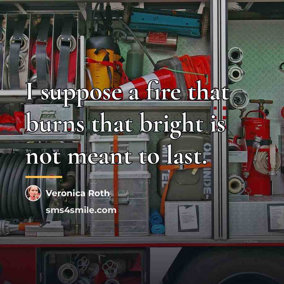 “I suppose a fire that burns that bright is not…” quote by Veronica Roth