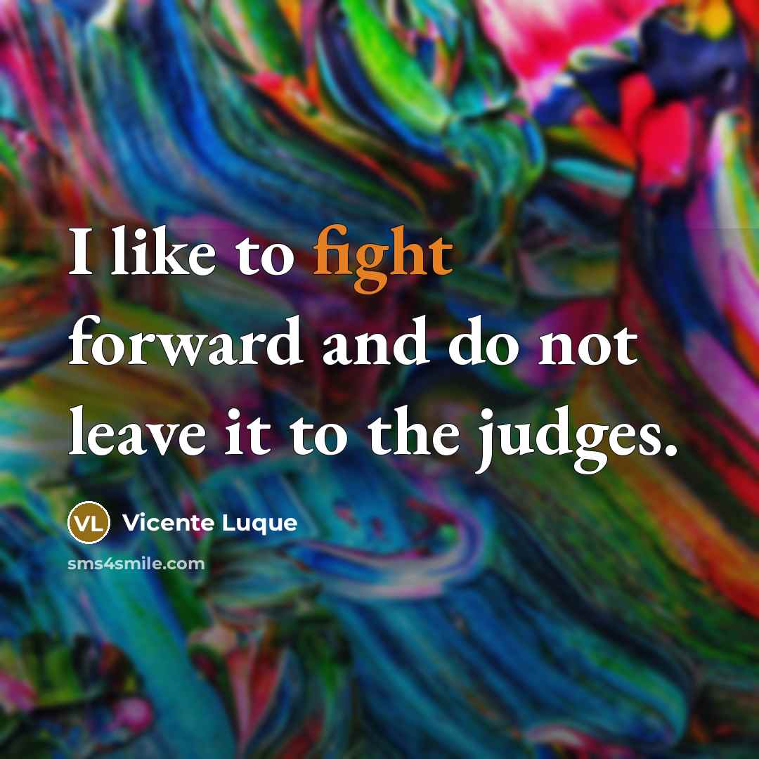 “I like to fight forward and do not leave it…” quote by Vicente Luque