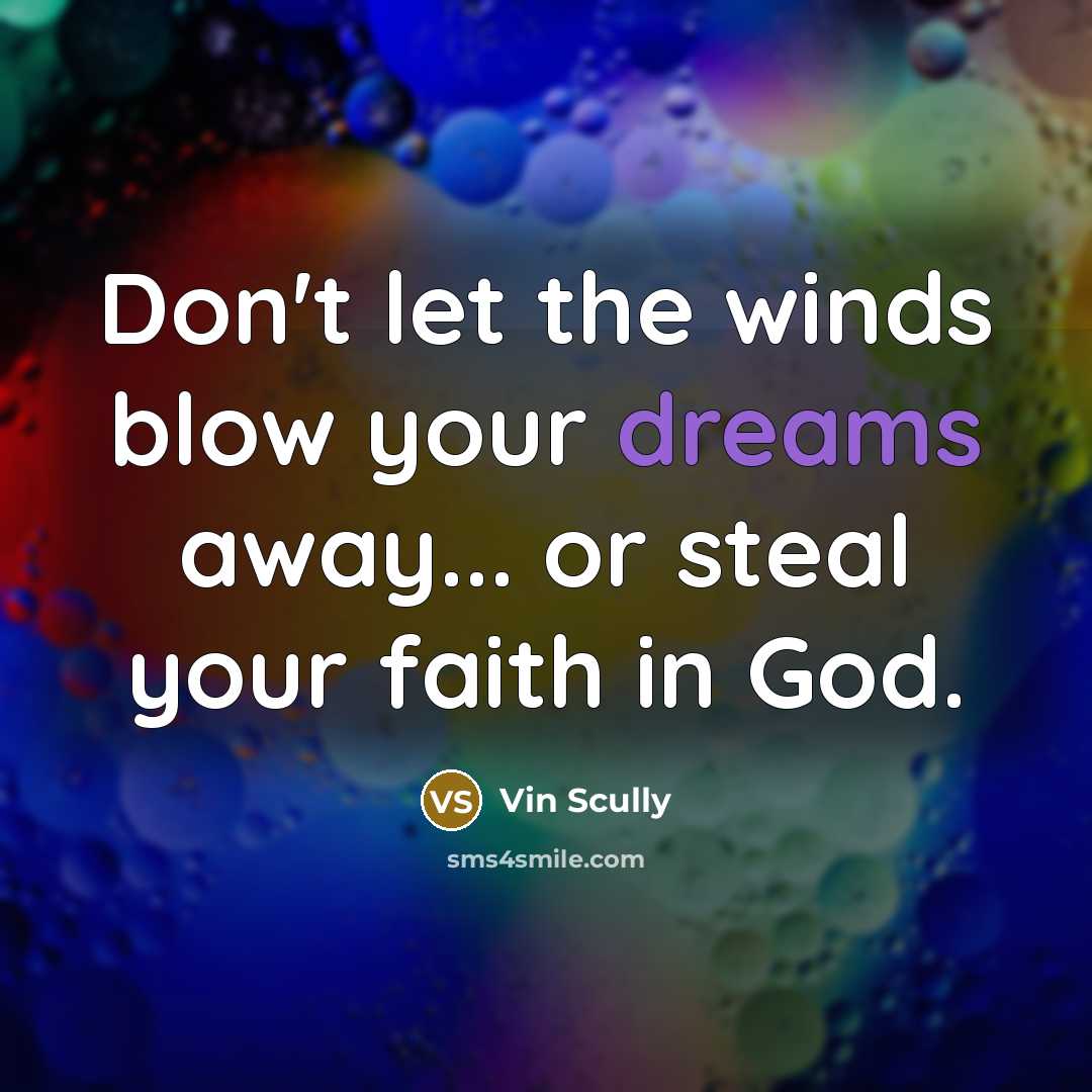 “Don't let the winds blow your dreams away... or steal…” quote by Vin Scully