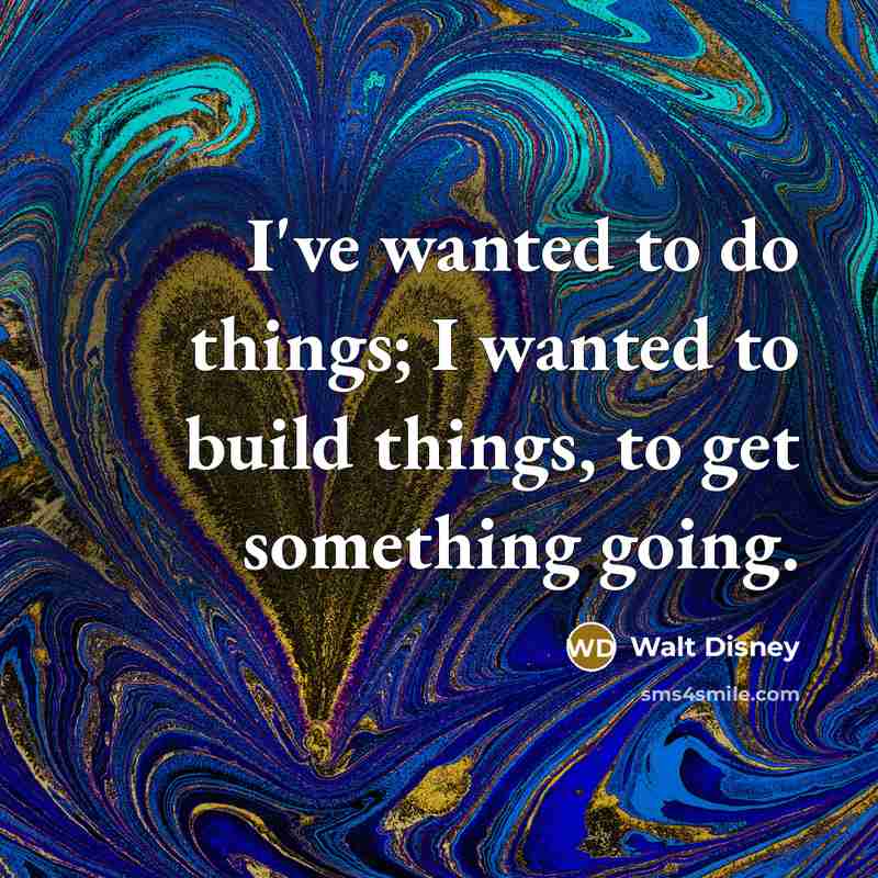 “I've wanted to do things; I wanted to build things,…” quote by Walt Disney