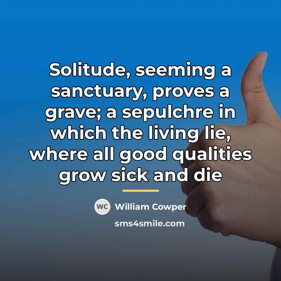 “Solitude, seeming a sanctuary, proves a grave; a sepulchre in…” quote by William Cowper